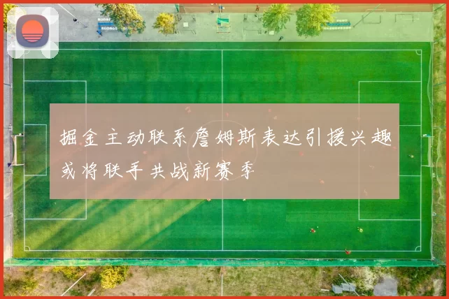 掘金主动联系詹姆斯表达引援兴趣或将联手共战新赛季